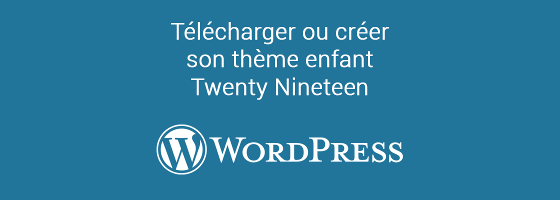 Télécharger ou créer son thème enfant Twenty Nineteen pour WordPress