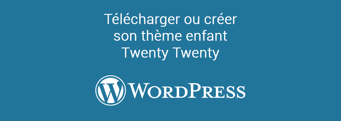 Télécharger ou créer son thème enfant Twenty Twenty pour WordPress
