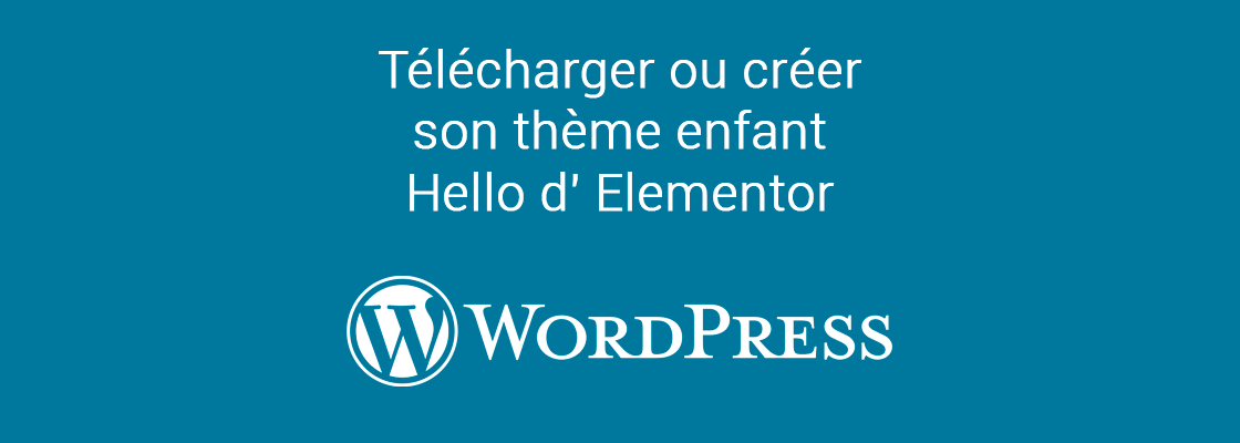 Télécharger ou créer son thème enfant Hello d’ Elementor pour WordPress