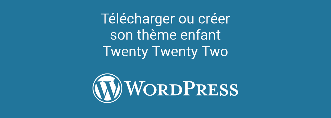 Télécharger ou créer son thème enfant Twenty Twenty Two pour WordPress 5.9